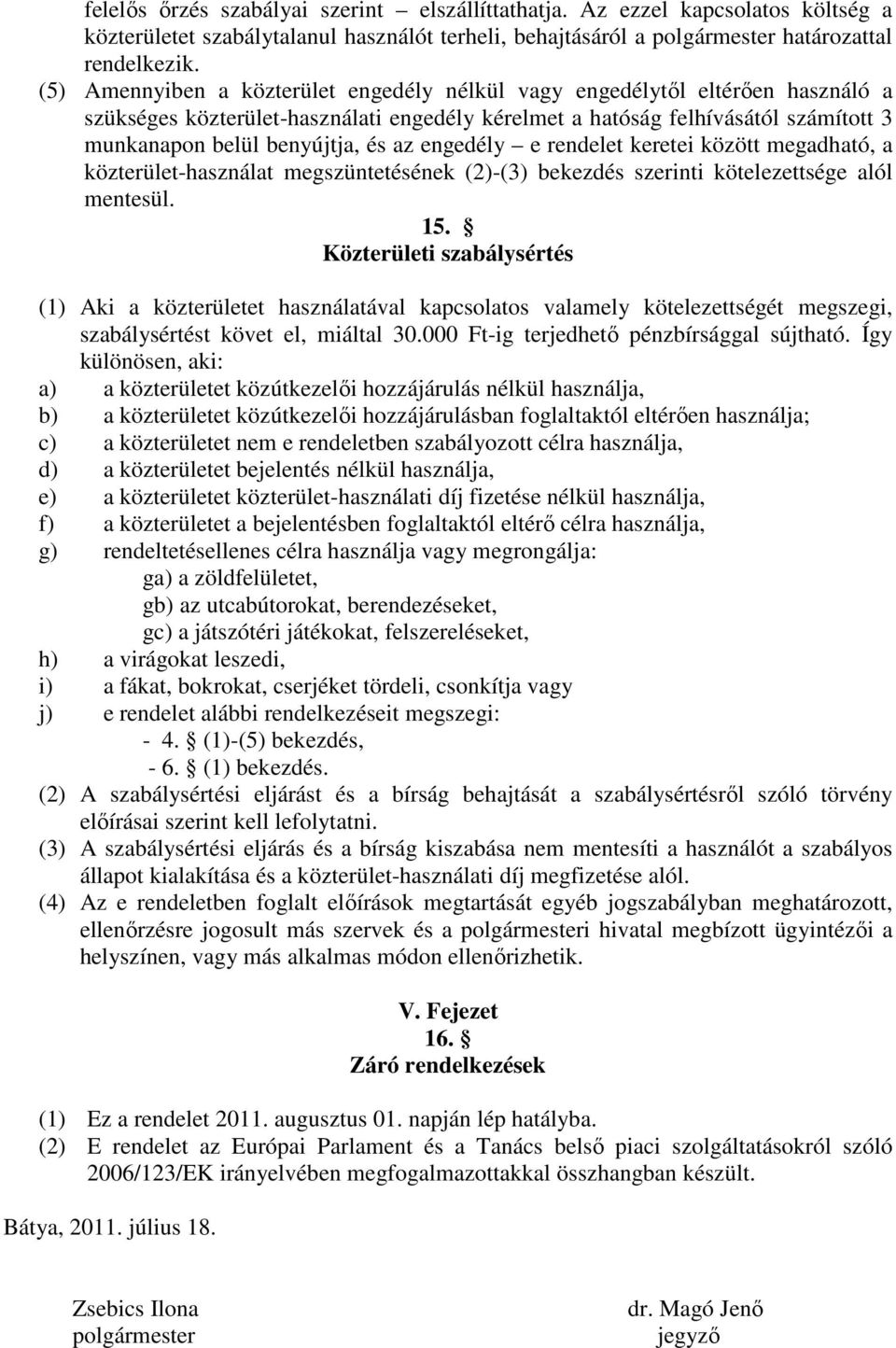 engedély e rendelet keretei között megadható, a közterület-használat megszüntetésének (2)-(3) bekezdés szerinti kötelezettsége alól mentesül. 15.
