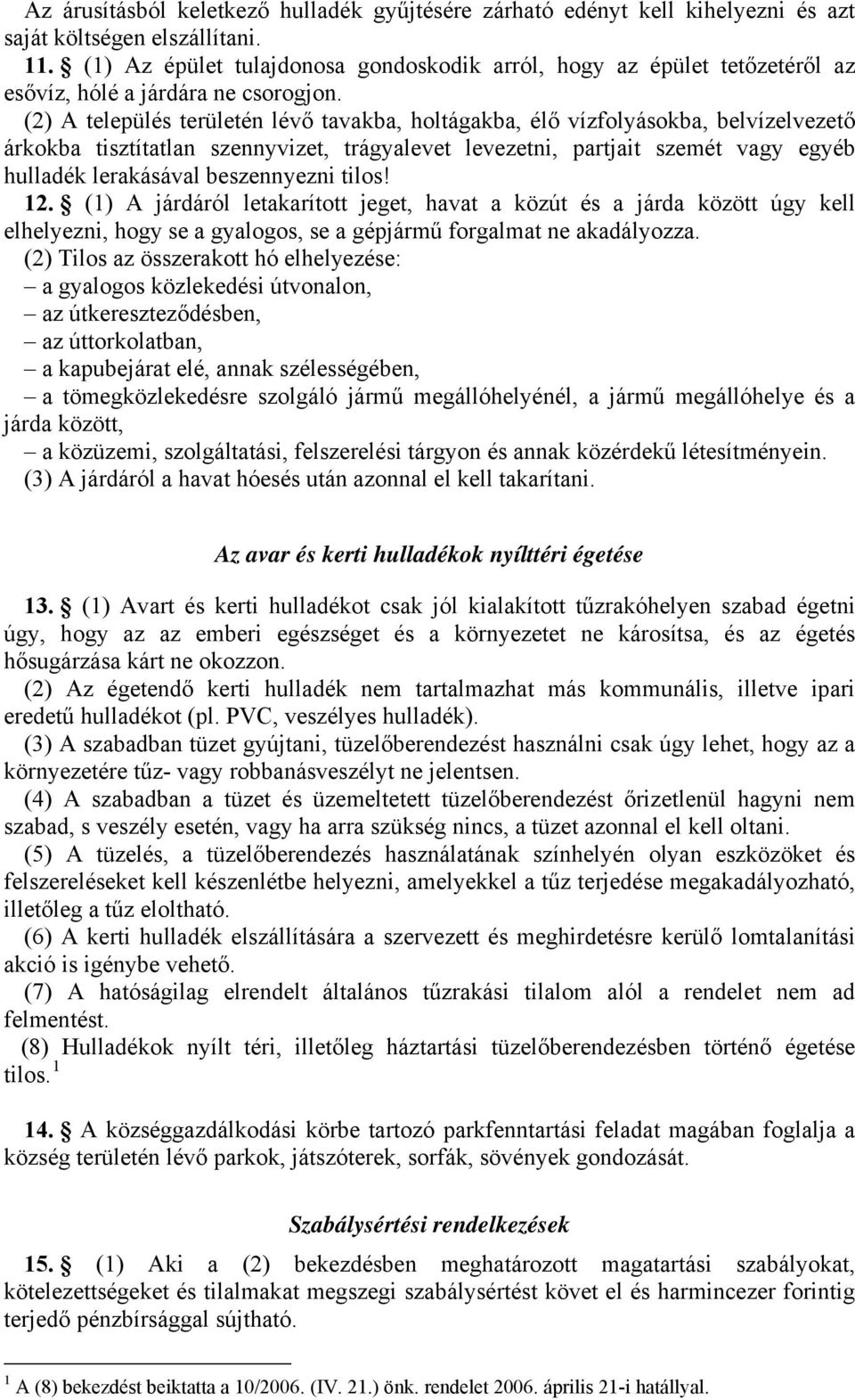 (2) A település területén lévő tavakba, holtágakba, élő vízfolyásokba, belvízelvezető árkokba tisztítatlan szennyvizet, trágyalevet levezetni, partjait szemét vagy egyéb hulladék lerakásával