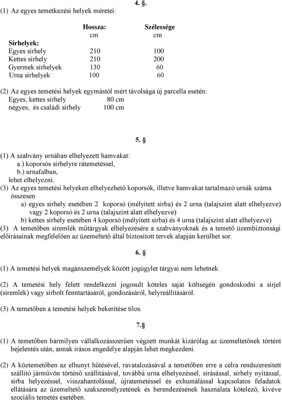 esetén: Egyes, kettes sírhely 80 cm négyes, és családi sírhely 100 cm 5. (1) A szabvány urnában elhelyezett hamvakat: a.) koporsós sírhelyre rátemetéssel, b.) urnafalban, lehet elhelyezni.