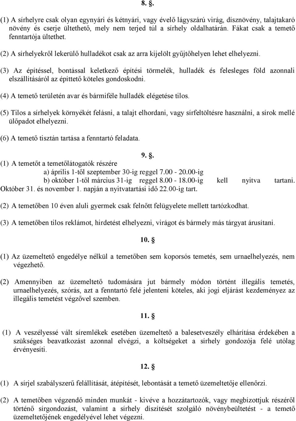 (3) Az építéssel, bontással keletkező építési törmelék, hulladék és felesleges föld azonnali elszállításáról az építtető köteles gondoskodni.