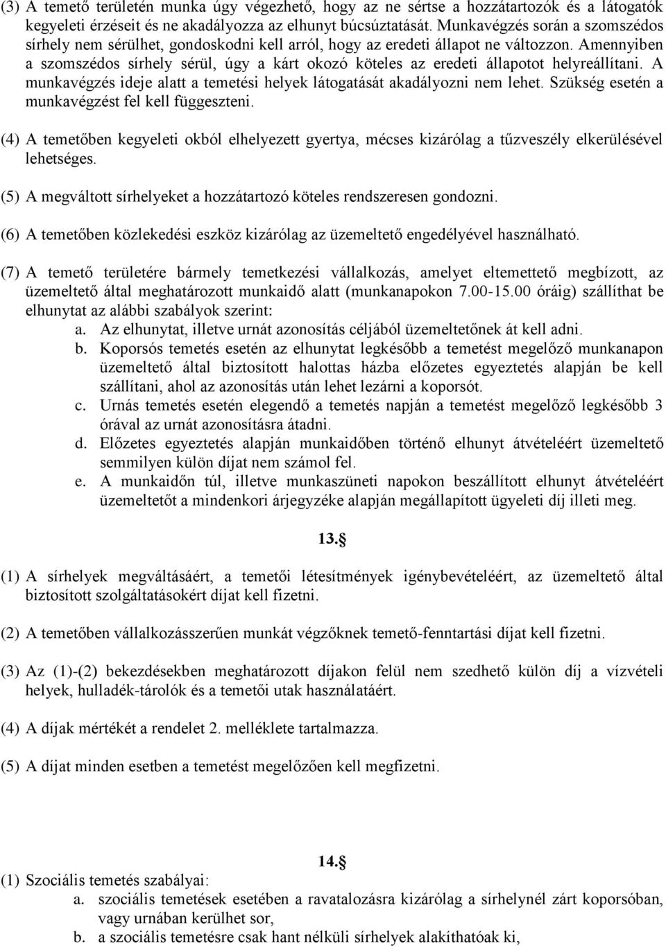 Amennyiben a szomszédos sírhely sérül, úgy a kárt okozó köteles az eredeti állapotot helyreállítani. A munkavégzés ideje alatt a temetési helyek látogatását akadályozni nem lehet.
