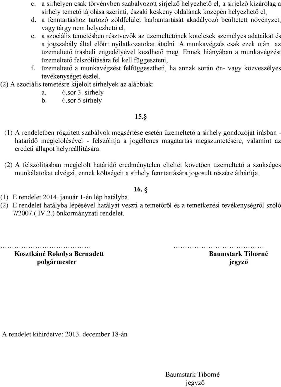 a szociális temetésben résztvevők az üzemeltetőnek kötelesek személyes adataikat és a jogszabály által előírt nyilatkozatokat átadni.