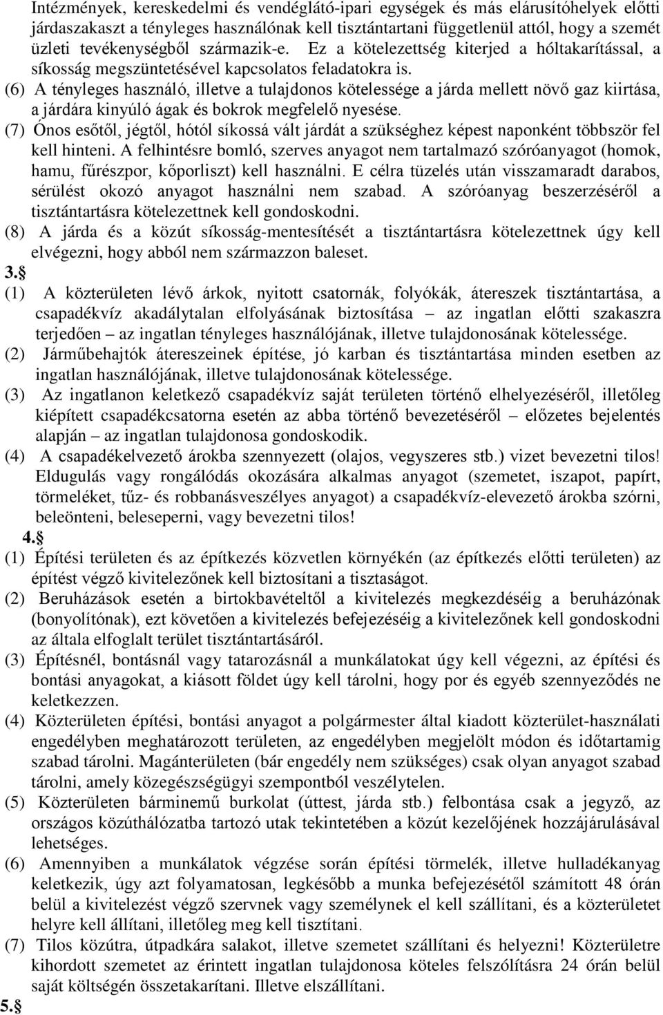 (6) A tényleges használó, illetve a tulajdonos kötelessége a járda mellett növő gaz kiirtása, a járdára kinyúló ágak és bokrok megfelelő nyesése.