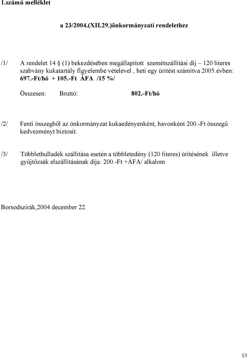 vételével, heti egy ürítést számítva 2005.évben: 697.-Ft/hó + 105.-Ft ÁFA /15 %/ Összesen: Bruttó: 802.