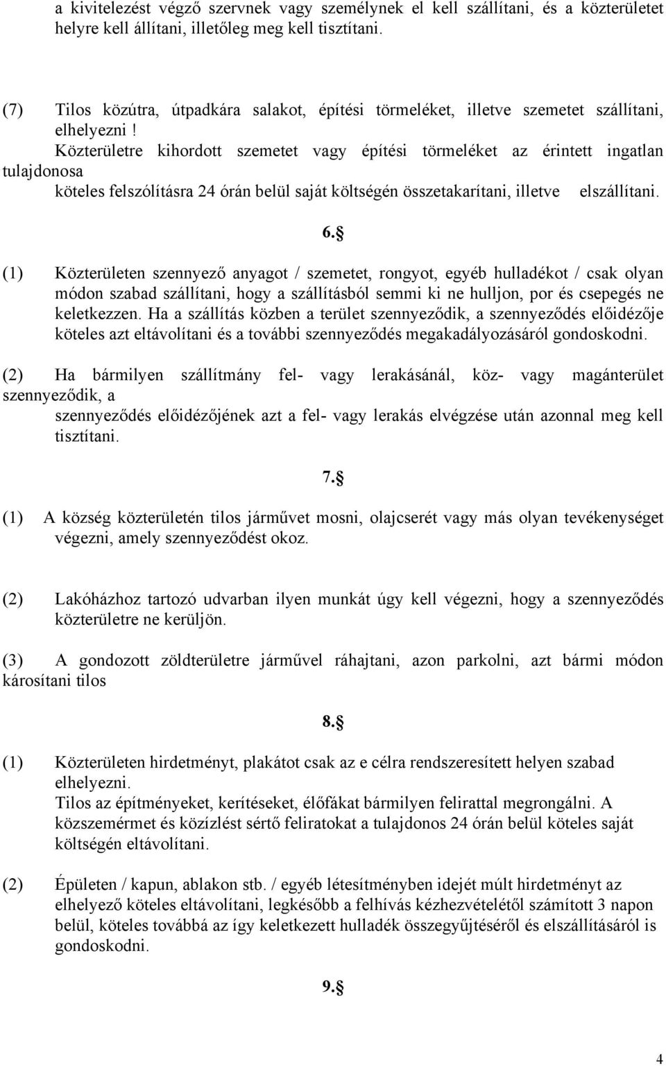 Közterületre kihordott szemetet vagy építési törmeléket az érintett ingatlan tulajdonosa köteles felszólításra 24 órán belül saját költségén összetakarítani, illetve elszállítani. 6.