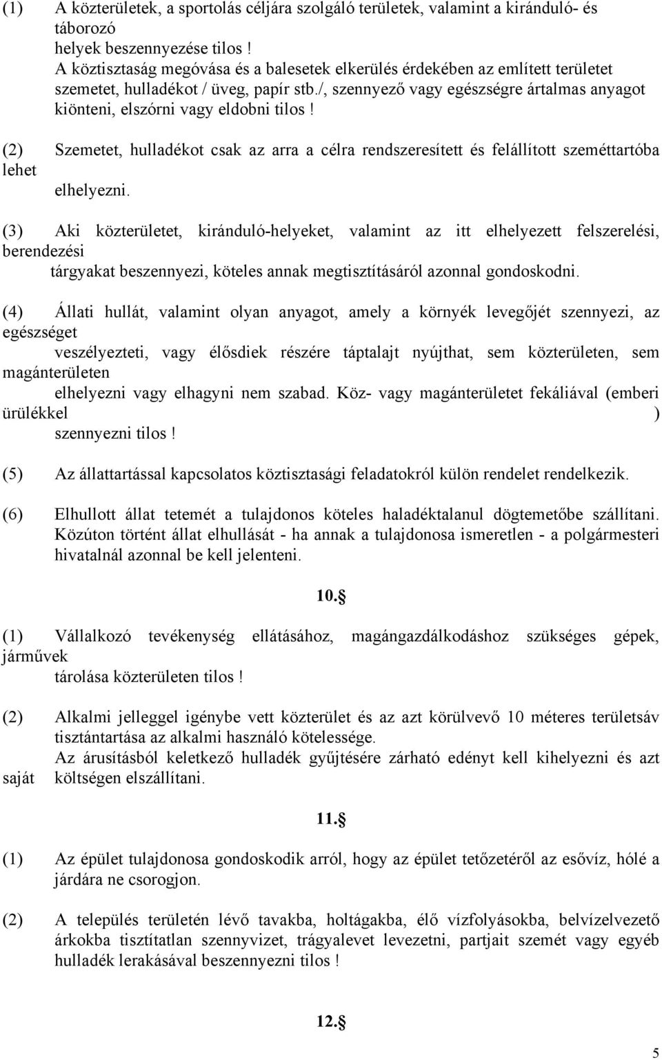 /, szennyező vagy egészségre ártalmas anyagot kiönteni, elszórni vagy eldobni tilos! (2) Szemetet, hulladékot csak az arra a célra rendszeresített és felállított szeméttartóba lehet elhelyezni.