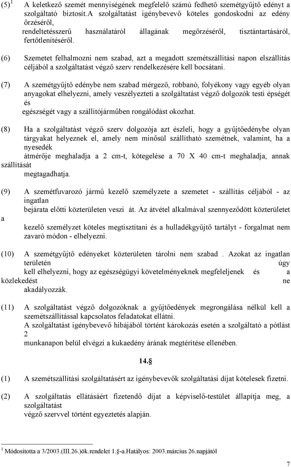 (6) Szemetet felhalmozni nem szabad, azt a megadott szemétszállítási napon elszállítás céljából a szolgáltatást végző szerv rendelkezésére kell bocsátani.