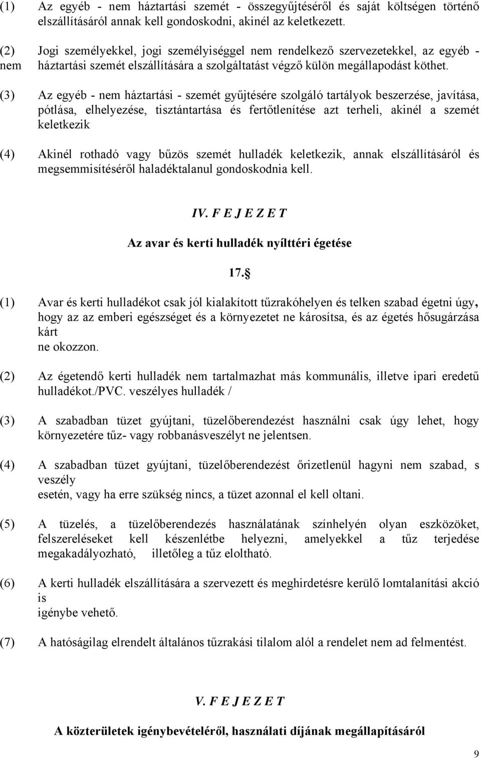 (3) Az egyéb - nem háztartási - szemét gyűjtésére szolgáló tartályok beszerzése, javítása, pótlása, elhelyezése, tisztántartása és fertőtlenítése azt terheli, akinél a szemét keletkezik (4) Akinél