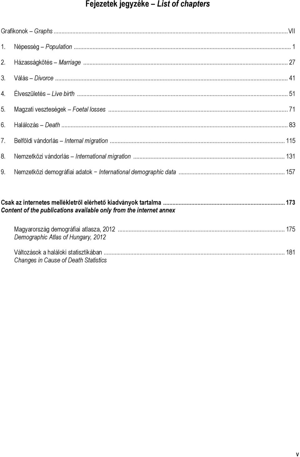 Nemzetközi demográfiai adatok International demographic data... 157 Csak az internetes mellékletről elérhető kiadványok tartalma.