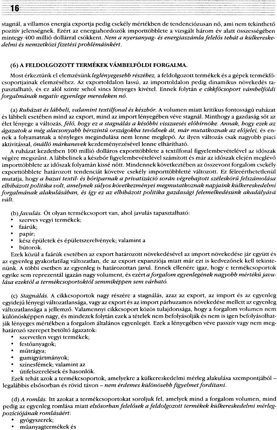 Nem a nyersanyag- és energiaszámla felelős tehát a külkereskedelmi és nemzetközi fizetési problémáinkért. (6) A FELDOLGOZOTT TERMÉKEK VÁMBELFÖLDI FORGALMA.