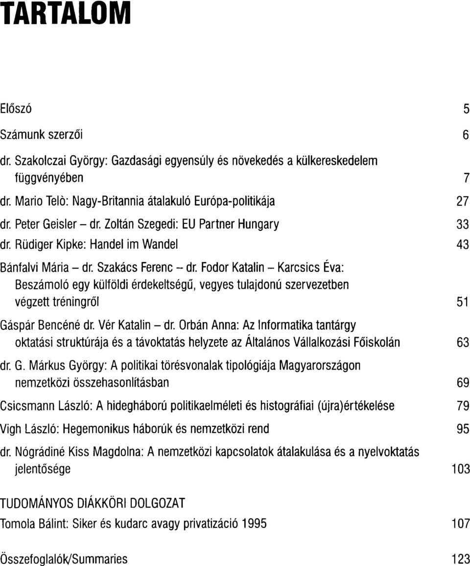 Fodor Katalin - Karcsics Éva: Beszámoló egy külföldi érdekeltségű, vegyes tulajdonú szervezetben végzett tréningről 51 Gáspár Bencéné dr. Vér Katalin - dr.