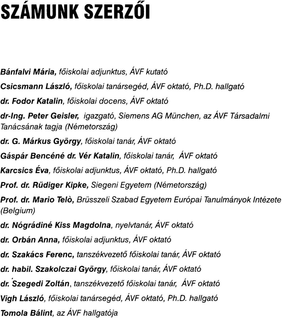 Vér Katalin, főiskolai tanár, ÁVF oktató Karcsics Éva, főiskolai adjunktus, ÁVF oktató, Ph.D. hallgató Prof. dr. Rüdiger Kipke, Siegeni Egyetem (Németország) Prof. dr. Mario Telő, Brüsszeli Szabad Egyetem Európai Tanulmányok Intézete (Belgium) dr.