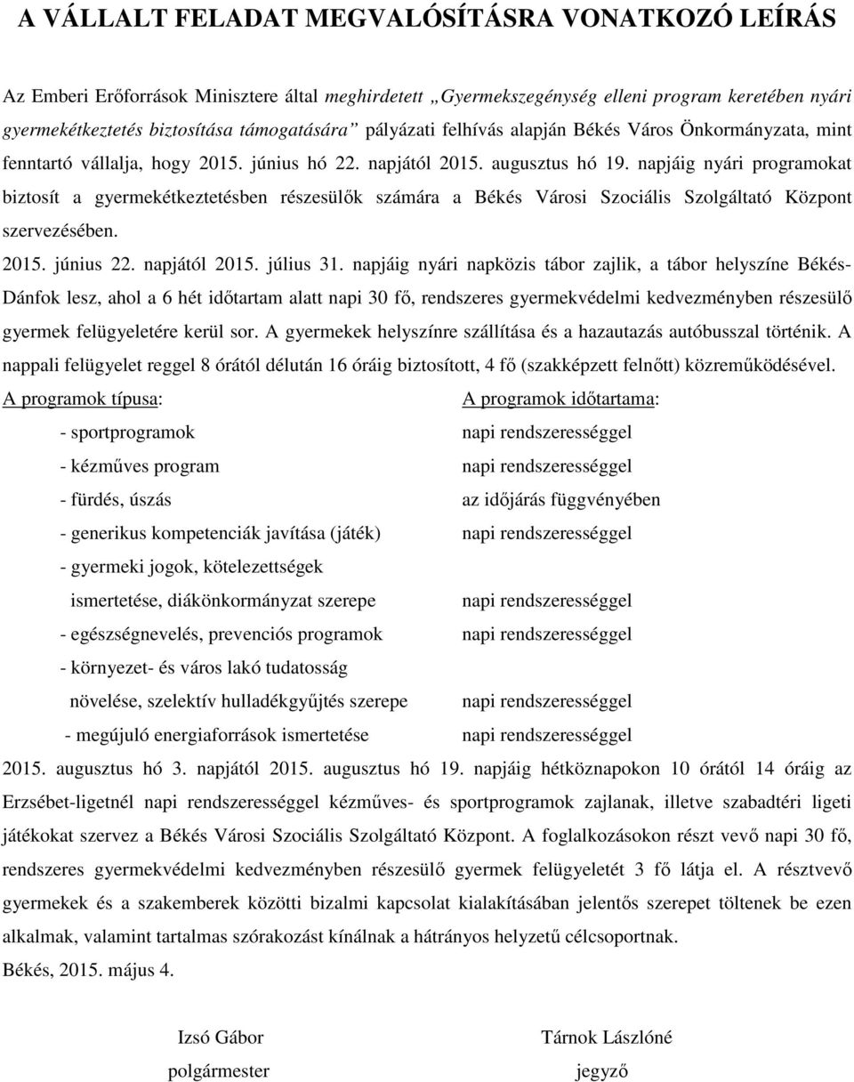 napjáig nyári programokat biztosít a gyermekétkeztetésben részesülők számára a Békés Városi Szociális Szolgáltató Központ szervezésében. 2015. június 22. napjától 2015. július 31.