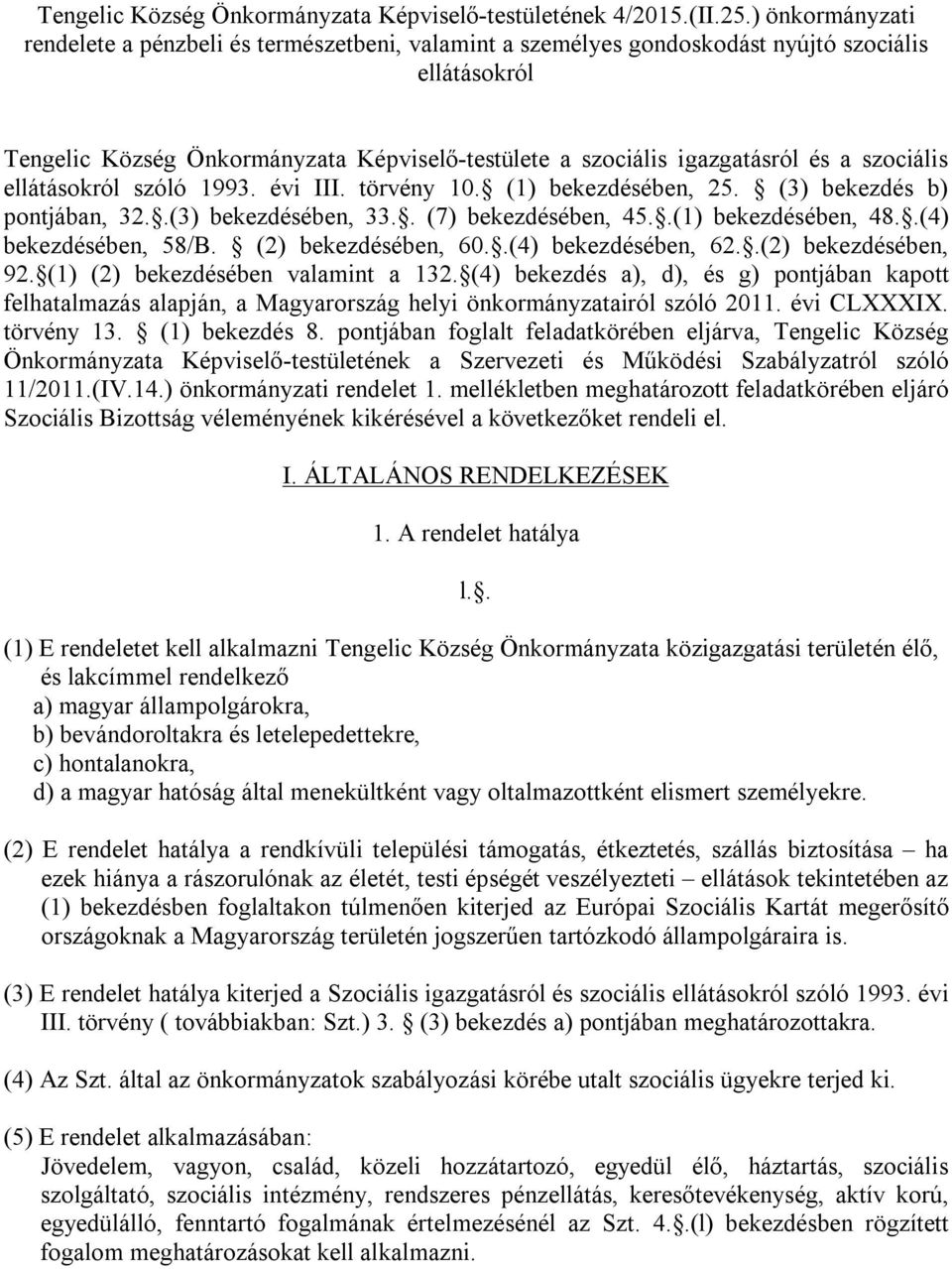szociális ellátásokról szóló 1993. évi III. törvény 10. (1) bekezdésében, 25. (3) bekezdés b) pontjában, 32..(3) bekezdésében, 33.. (7) bekezdésében, 45..(1) bekezdésében, 48..(4) bekezdésében, 58/B.
