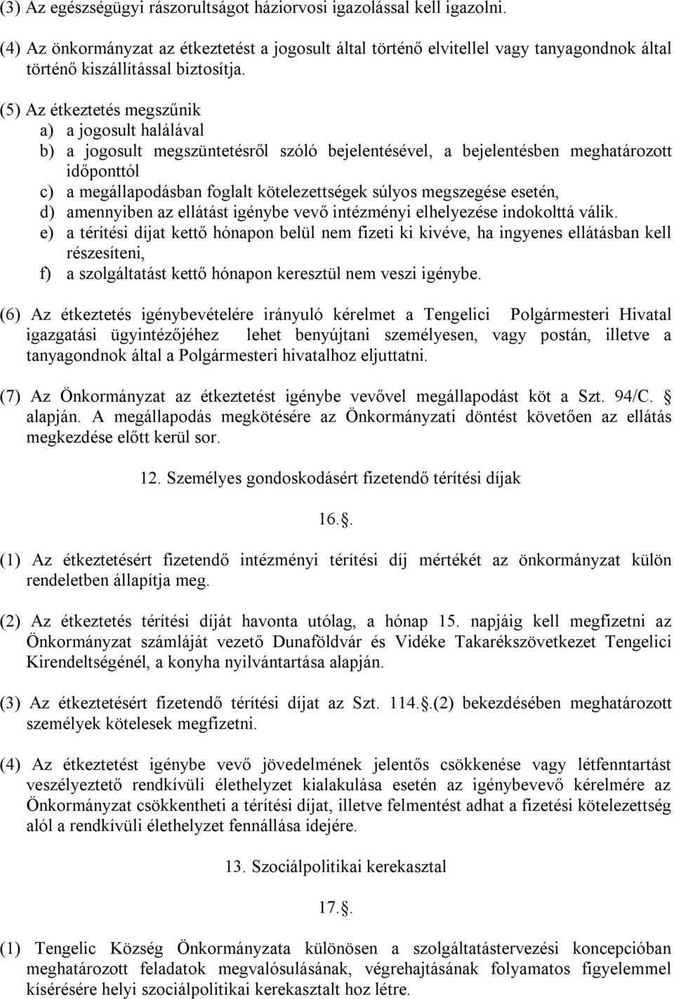 (5) Az étkeztetés megszűnik a) a jogosult halálával b) a jogosult megszüntetésről szóló bejelentésével, a bejelentésben meghatározott időponttól c) a megállapodásban foglalt kötelezettségek súlyos