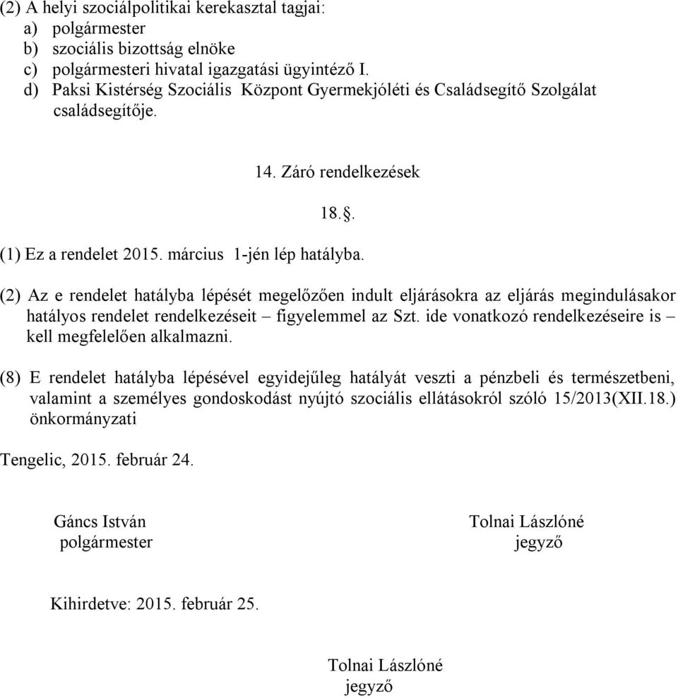 (2) Az e rendelet hatályba lépését megelőzően indult eljárásokra az eljárás megindulásakor hatályos rendelet rendelkezéseit figyelemmel az Szt.