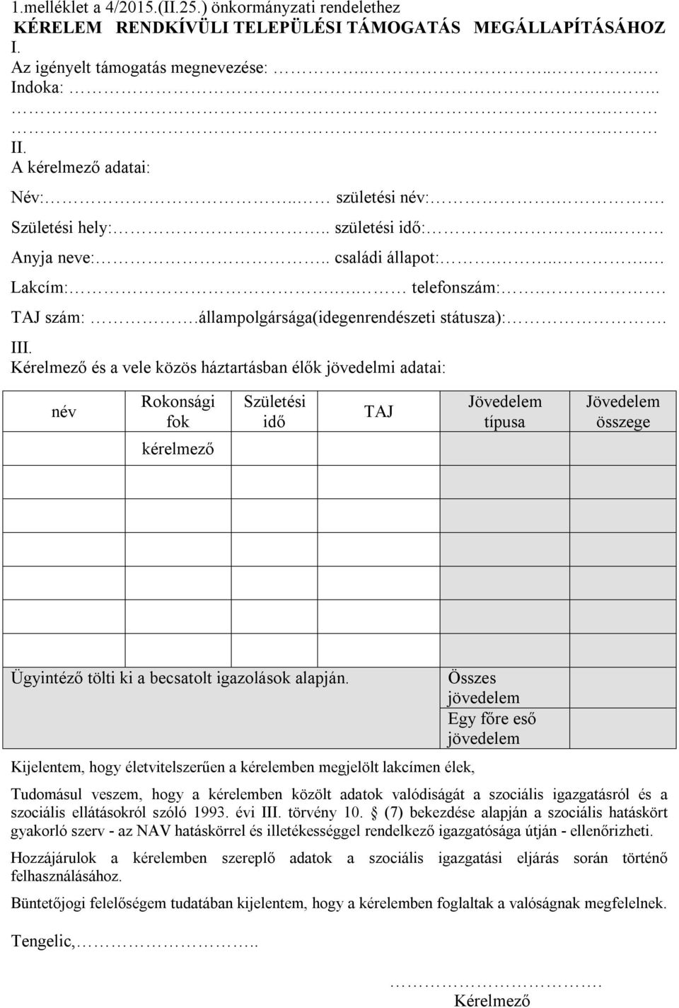 Kérelmező és a vele közös háztartásban élők jövedelmi adatai: név Rokonsági fok Születési idő TAJ Jövedelem típusa Jövedelem összege kérelmező Ügyintéző tölti ki a becsatolt igazolások alapján.