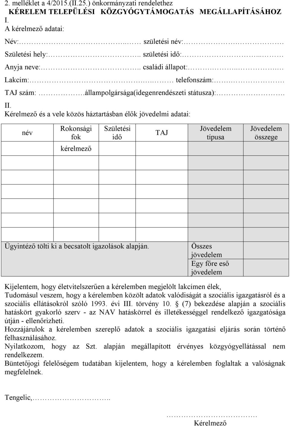 Kérelmező és a vele közös háztartásban élők jövedelmi adatai: név Rokonsági fok Születési idő TAJ Jövedelem típusa Jövedelem összege kérelmező Ügyintéző tölti ki a becsatolt igazolások alapján.