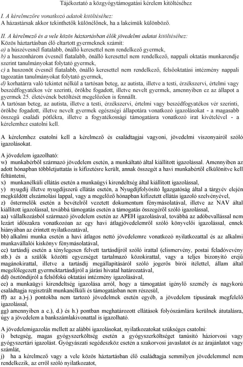 b) a huszonhárom évesnél fiatalabb, önálló keresettel nem rendelkező, nappali oktatás munkarendje szerint tanulmányokat folytató gyermek, c) a huszonöt évesnél fiatalabb, önálló keresettel nem
