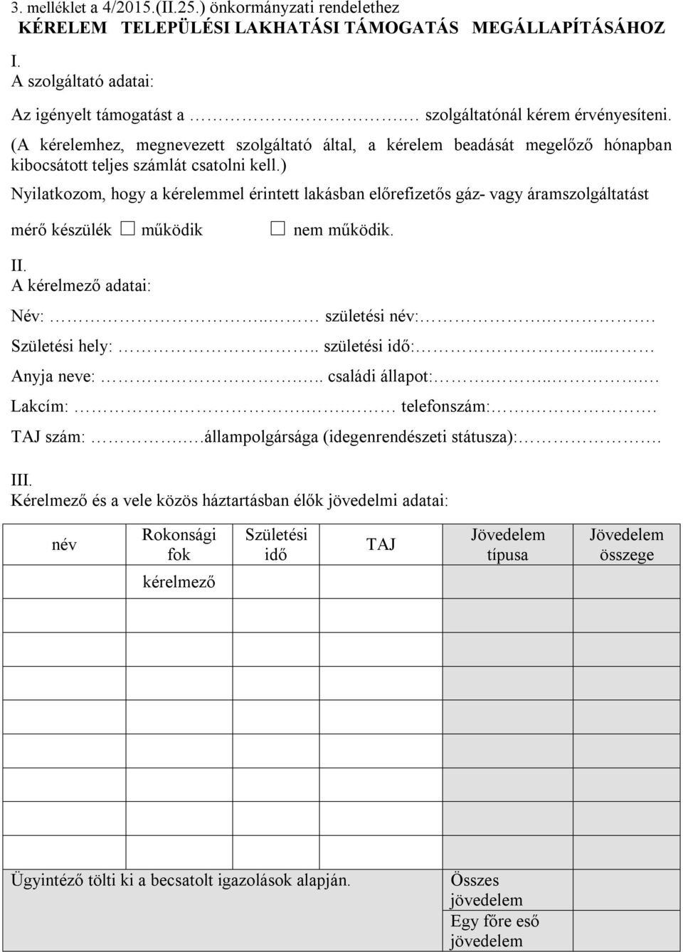 ) Nyilatkozom, hogy a kérelemmel érintett lakásban előrefizetős gáz- vagy áramszolgáltatást mérő készülék működik nem működik. II. A kérelmező adatai: Név:.. születési név:.. Születési hely:.