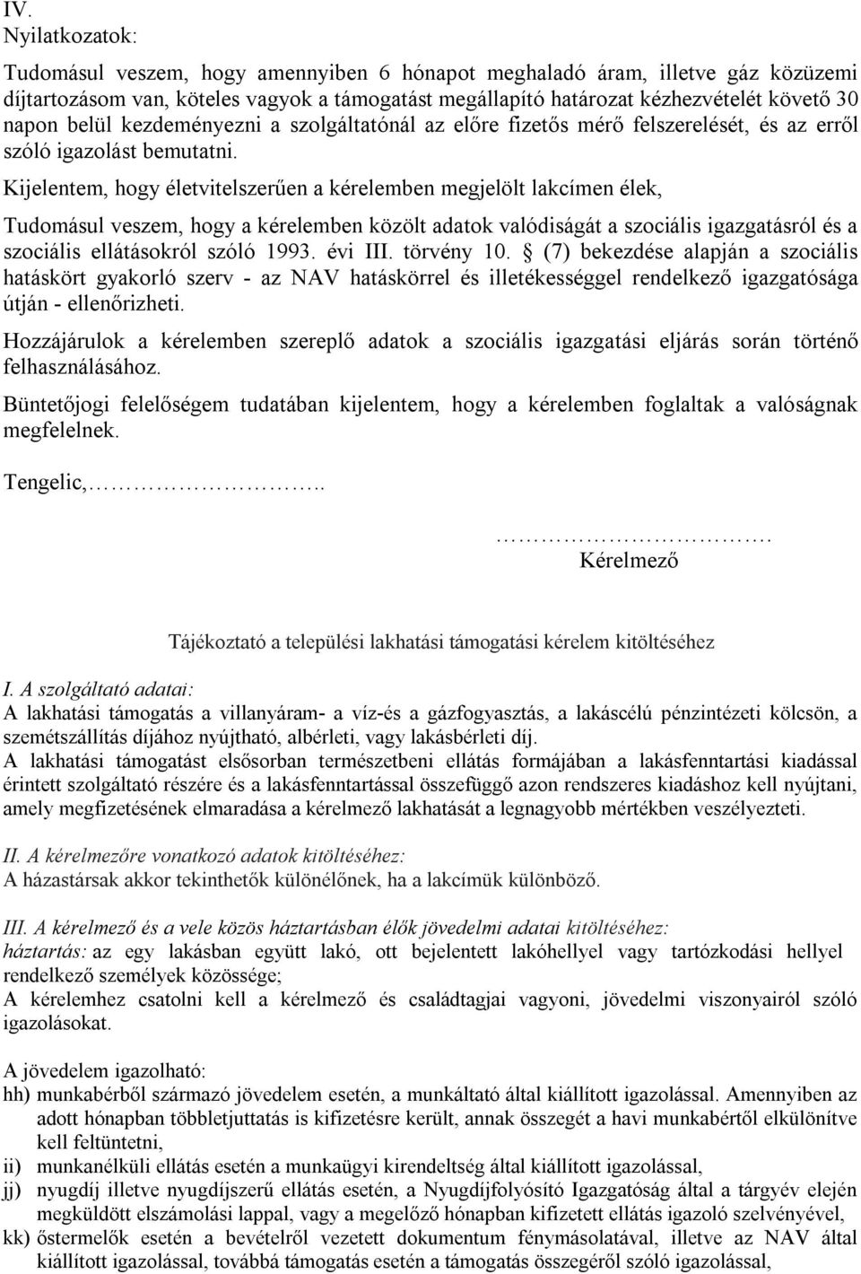 Kijelentem, hogy életvitelszerűen a kérelemben megjelölt lakcímen élek, Tudomásul veszem, hogy a kérelemben közölt adatok valódiságát a szociális igazgatásról és a szociális ellátásokról szóló 1993.