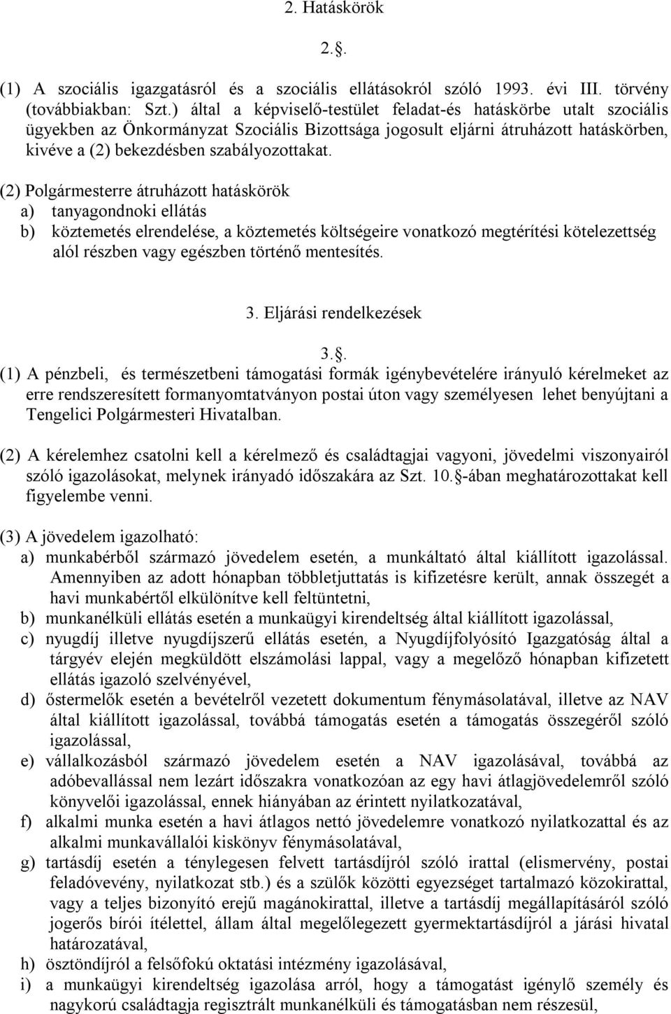 (2) Polgármesterre átruházott hatáskörök a) tanyagondnoki ellátás b) köztemetés elrendelése, a köztemetés költségeire vonatkozó megtérítési kötelezettség alól részben vagy egészben történő mentesítés.