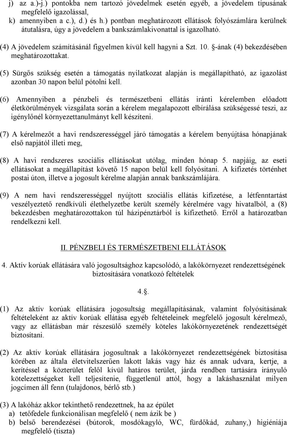 -ának (4) bekezdésében meghatározottakat. (5) Sürgős szükség esetén a támogatás nyilatkozat alapján is megállapítható, az igazolást azonban 30 napon belül pótolni kell.