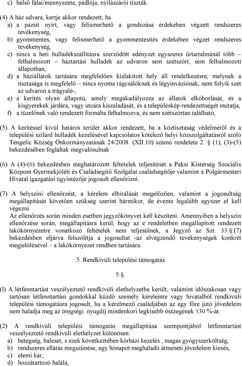 végzet rendszeres tevékenység, c) nincs a heti hulladékszállításra szerződött edényzet egyszeres űrtartalmánál több felhalmozott háztartási hulladék az udvaron sem szétszórt, sem felhalmozott