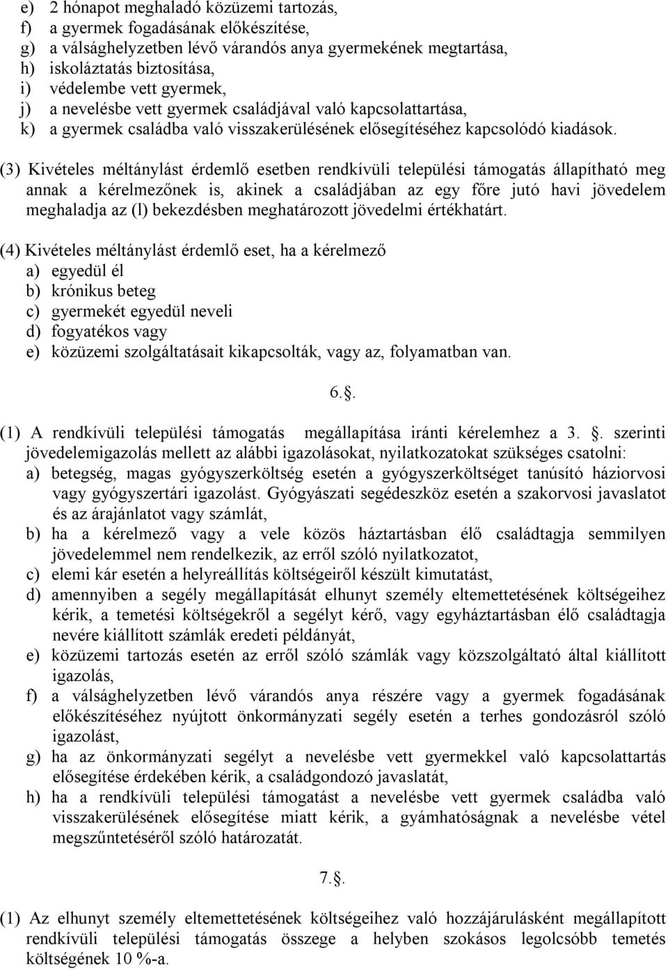 (3) Kivételes méltánylást érdemlő esetben rendkívüli települési támogatás állapítható meg annak a kérelmezőnek is, akinek a családjában az egy főre jutó havi jövedelem meghaladja az (l) bekezdésben