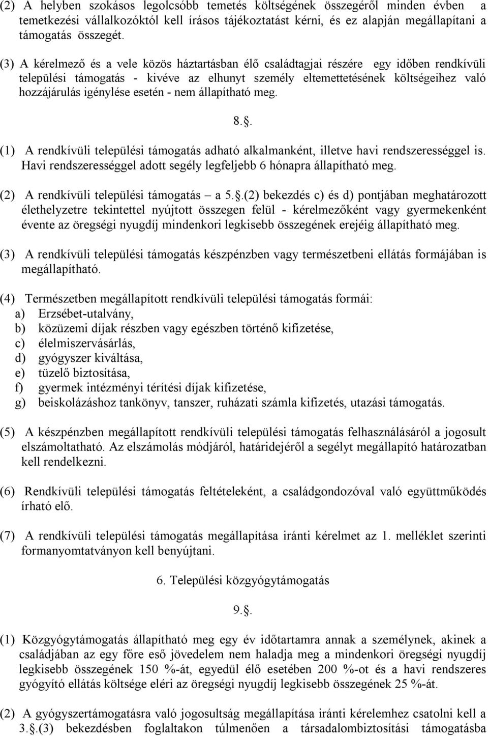 esetén - nem állapítható meg. 8.. (1) A rendkívüli települési támogatás adható alkalmanként, illetve havi rendszerességgel is. Havi rendszerességgel adott segély legfeljebb 6 hónapra állapítható meg.