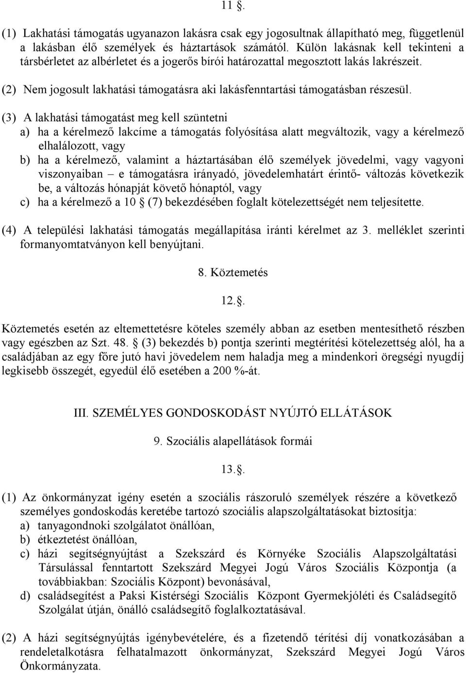 (2) Nem jogosult lakhatási támogatásra aki lakásfenntartási támogatásban részesül.