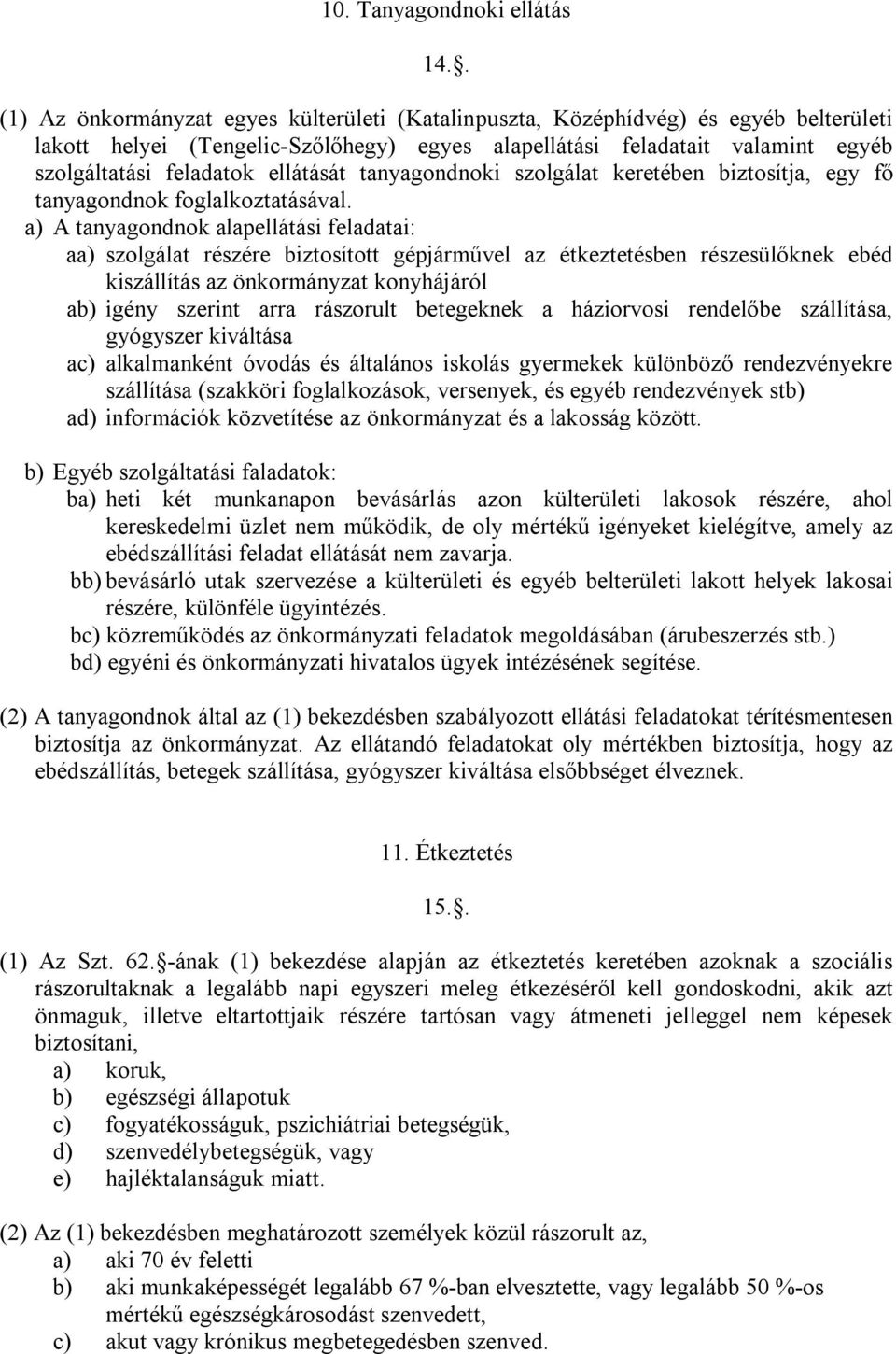ellátását tanyagondnoki szolgálat keretében biztosítja, egy fő tanyagondnok foglalkoztatásával.