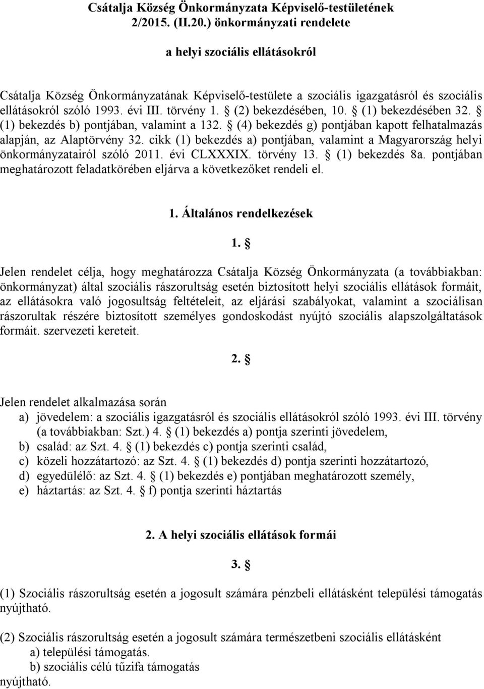 törvény 1. (2) bekezdésében, 10. (1) bekezdésében 32. (1) bekezdés b) pontjában, valamint a 132. (4) bekezdés g) pontjában kapott felhatalmazás alapján, az Alaptörvény 32.