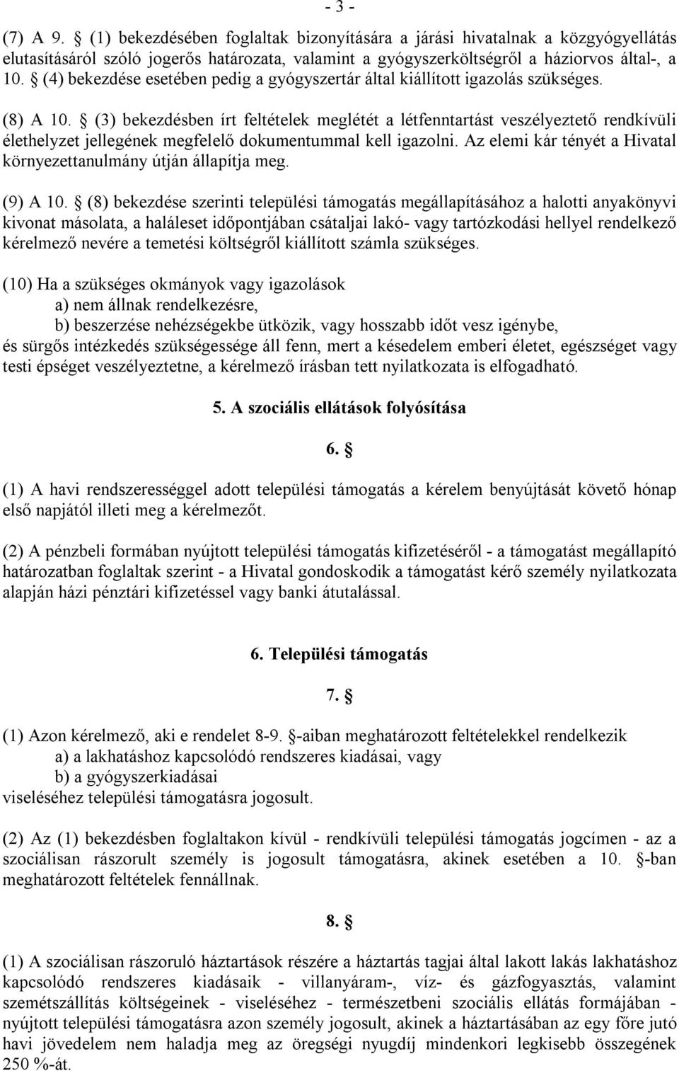 (3) bekezdésben írt feltételek meglétét a létfenntartást veszélyeztető rendkívüli élethelyzet jellegének megfelelő dokumentummal kell igazolni.