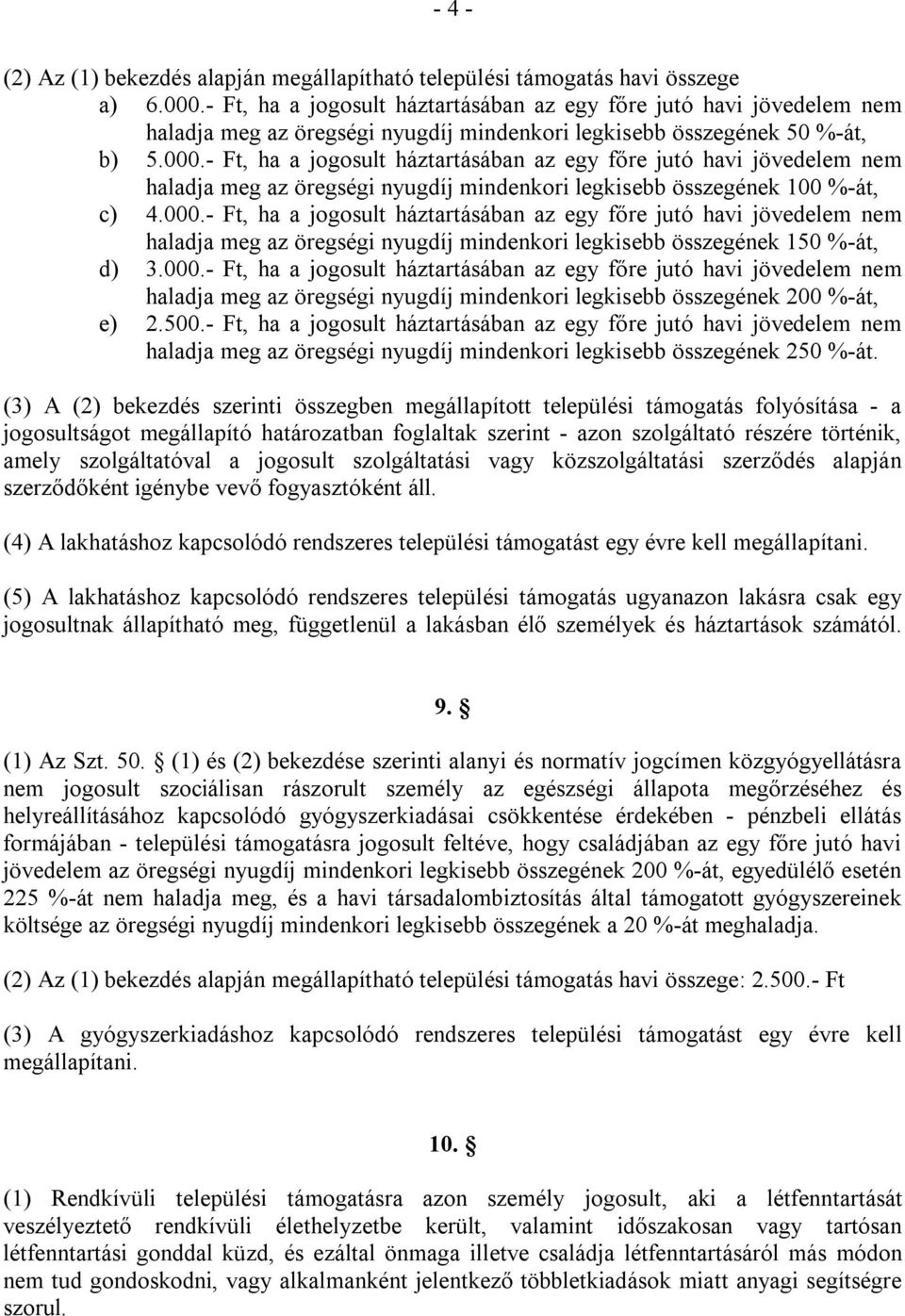 - Ft, ha a jogosult háztartásában az egy főre jutó havi jövedelem nem haladja meg az öregségi nyugdíj mindenkori legkisebb összegének 100 %-át, c) 4.000.