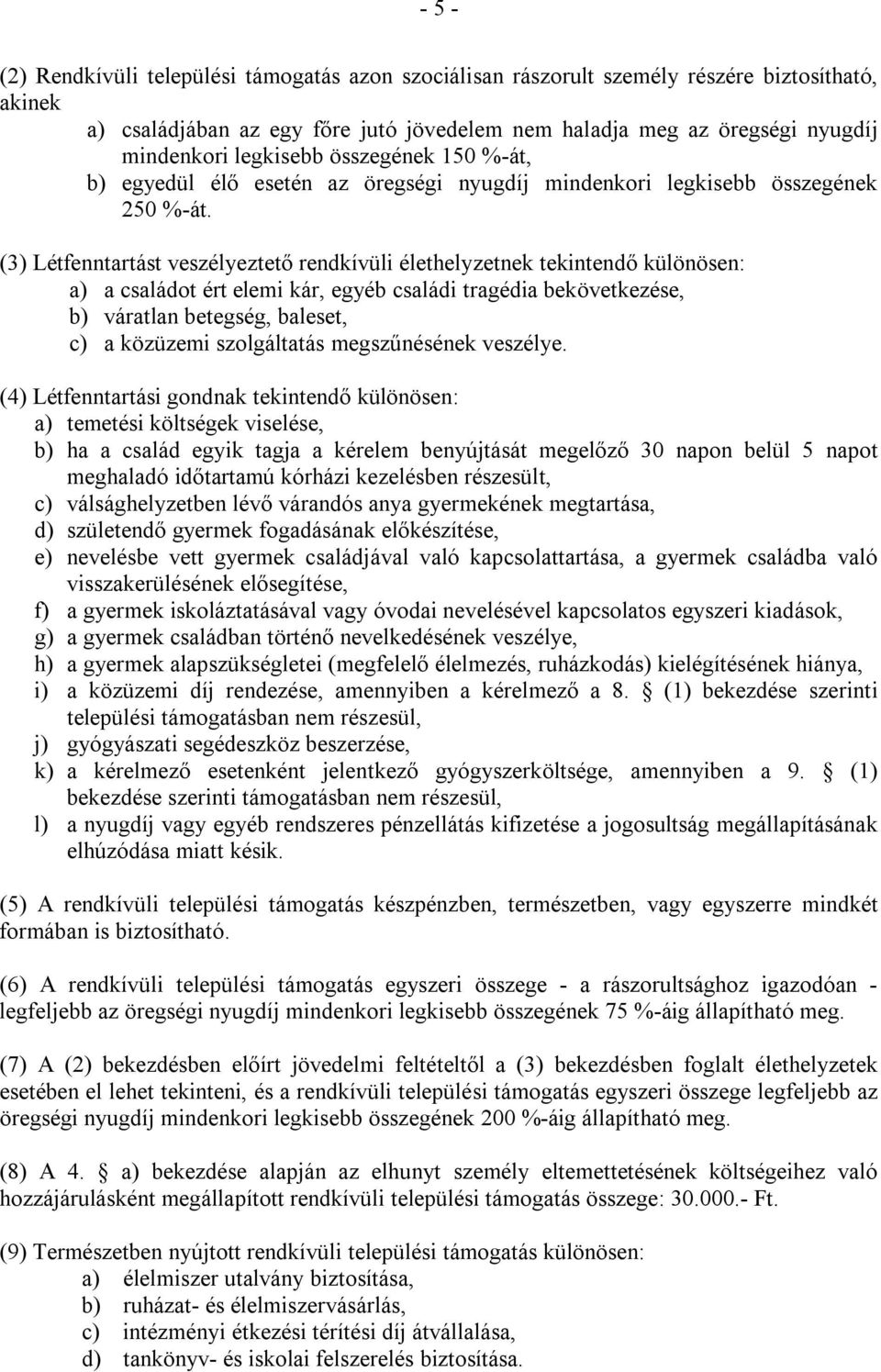 (3) Létfenntartást veszélyeztető rendkívüli élethelyzetnek tekintendő különösen: a) a családot ért elemi kár, egyéb családi tragédia bekövetkezése, b) váratlan betegség, baleset, c) a közüzemi