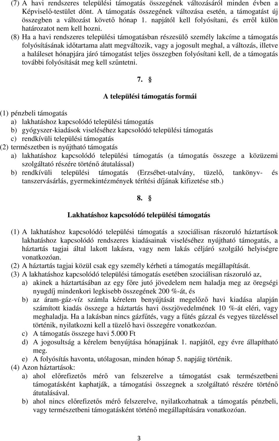 (8) Ha a havi rendszeres települési támogatásban részesülı személy lakcíme a támogatás folyósításának idıtartama alatt megváltozik, vagy a jogosult meghal, a változás, illetve a haláleset hónapjára