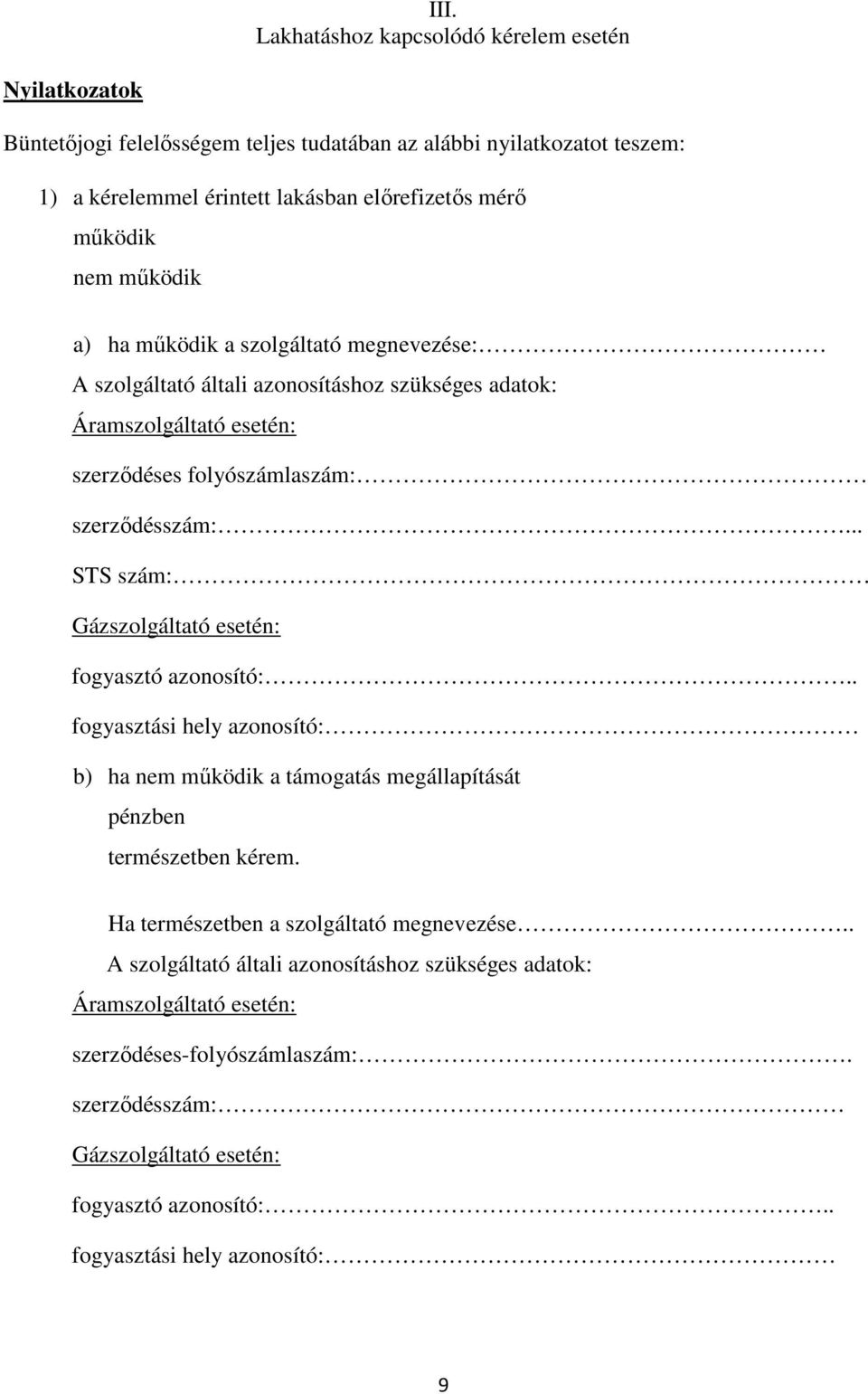 .. STS szám: Gázszolgáltató esetén: fogyasztó azonosító:.. fogyasztási hely azonosító: b) ha nem mőködik a támogatás megállapítását pénzben természetben kérem.
