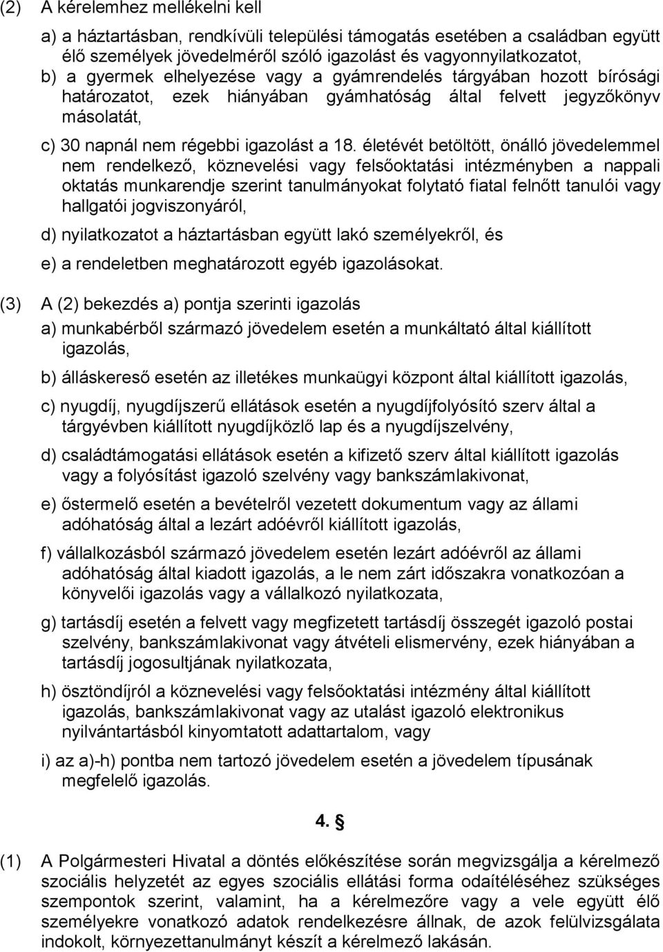 életévét betöltött, önálló jövedelemmel nem rendelkező, köznevelési vagy felsőoktatási intézményben a nappali oktatás munkarendje szerint tanulmányokat folytató fiatal felnőtt tanulói vagy hallgatói