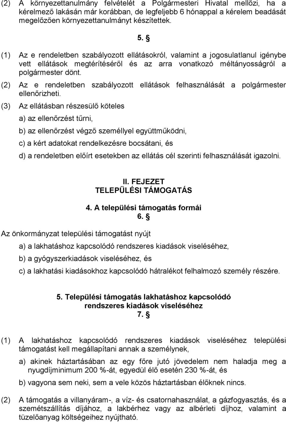 (2) Az e rendeletben szabályozott ellátások felhasználását a polgármester ellenőrizheti.