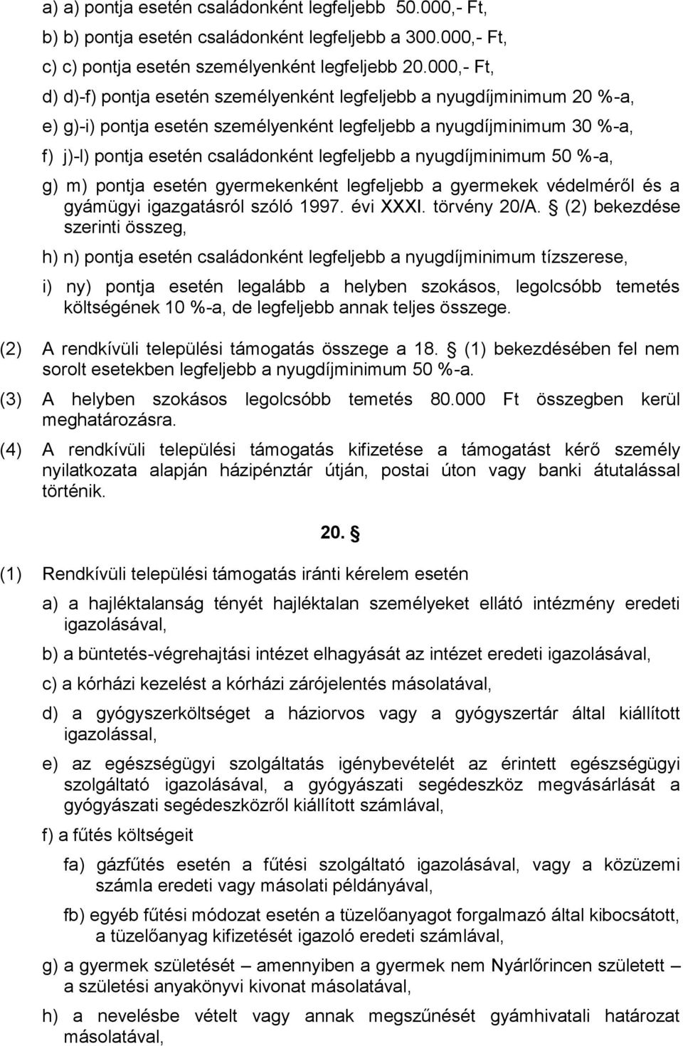 legfeljebb a nyugdíjminimum 50 %-a, g) m) pontja esetén gyermekenként legfeljebb a gyermekek védelméről és a gyámügyi igazgatásról szóló 1997. évi XXXI. törvény 20/A.