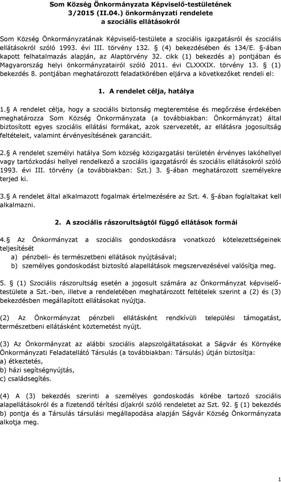 (4) bekezdésében és 134/E. -ában kapott felhatalmazás alapján, az Alaptörvény 32. cikk (1) bekezdés a) pontjában és Magyarország helyi önkormányzatairól szóló 2011. évi CLXXXIX. törvény 13.