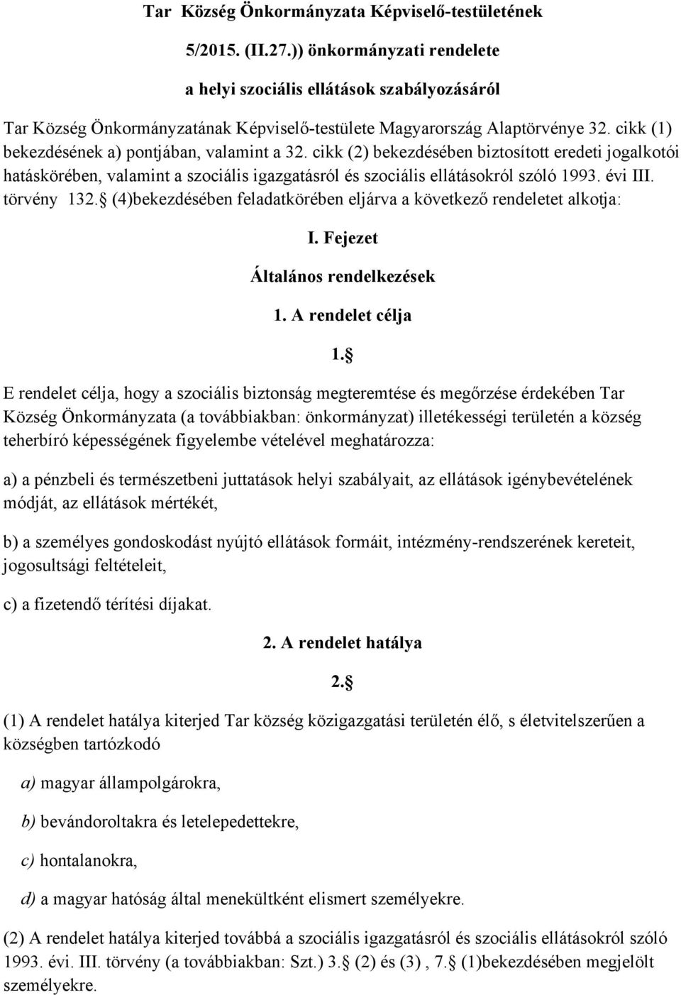 cikk (2) bekezdésében biztosított eredeti jogalkotói hatáskörében, valamint a szociális igazgatásról és szociális ellátásokról szóló 1993. évi III. törvény 132.