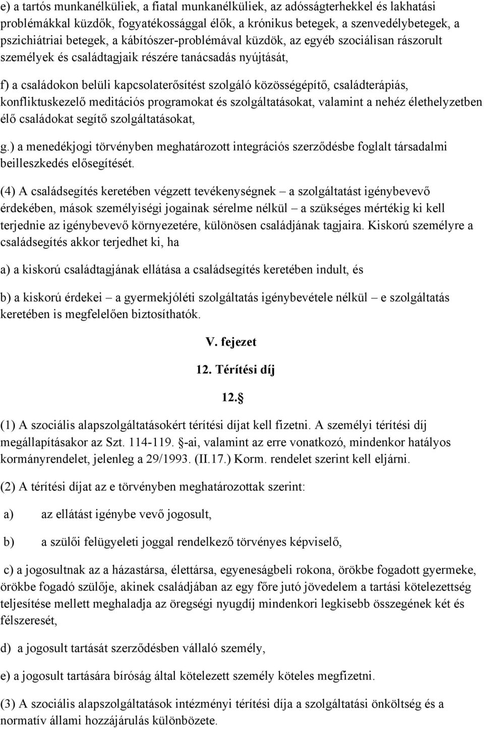 családterápiás, konfliktuskezelő meditációs programokat és szolgáltatásokat, valamint a nehéz élethelyzetben élő családokat segítő szolgáltatásokat, g.