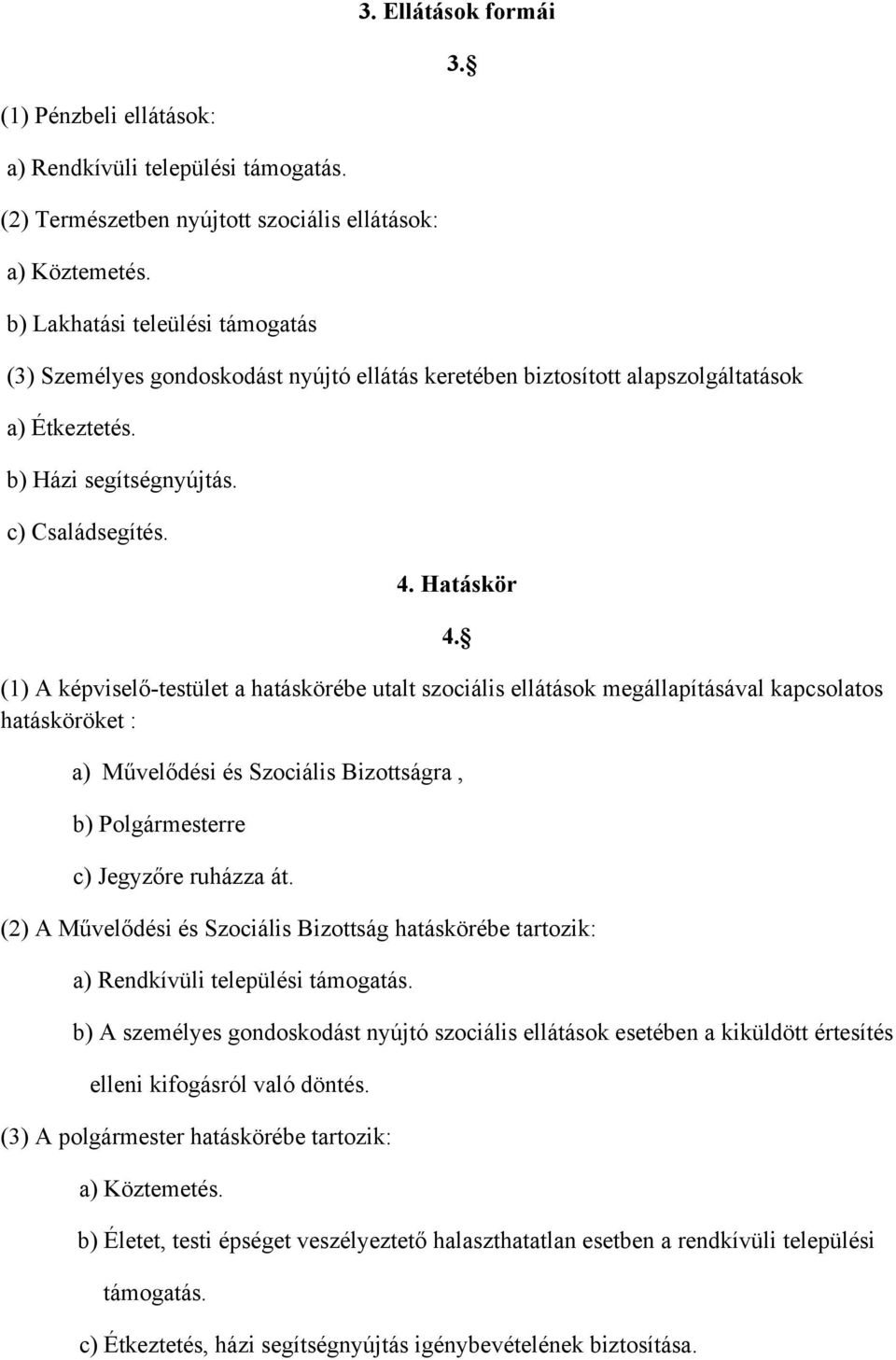 Hatáskör (1) A képviselő-testület a hatáskörébe utalt szociális ellátások megállapításával kapcsolatos hatásköröket : 4.