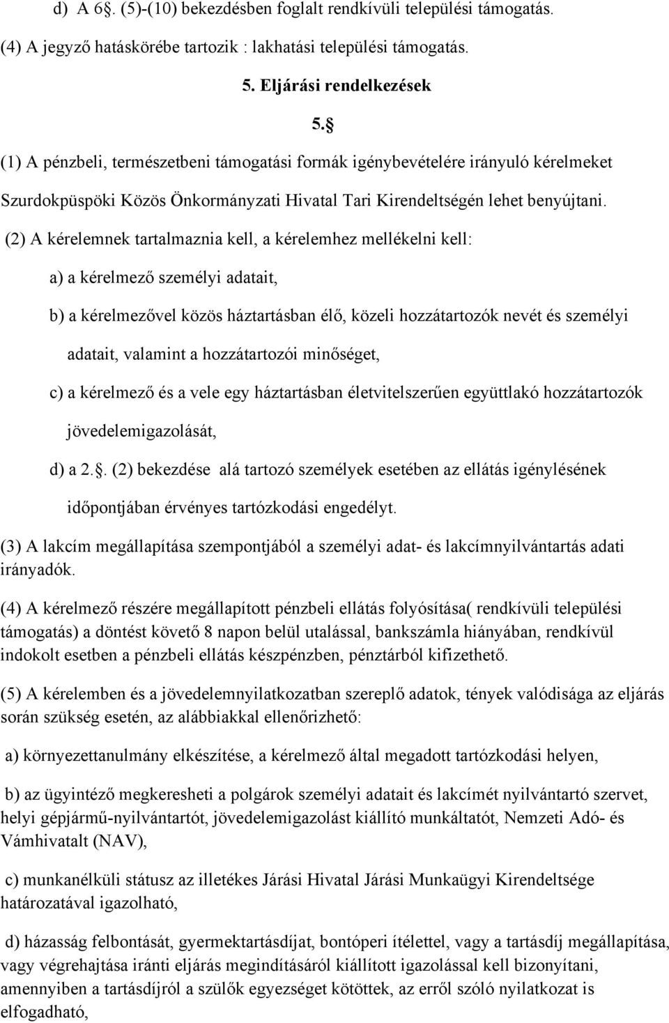 (2) A kérelemnek tartalmaznia kell, a kérelemhez mellékelni kell: a) a kérelmező személyi adatait, 5.