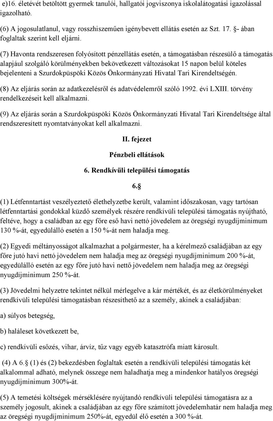 (7) Havonta rendszeresen folyósított pénzellátás esetén, a támogatásban részesülő a támogatás alapjául szolgáló körülményekben bekövetkezett változásokat 15 napon belül köteles bejelenteni a