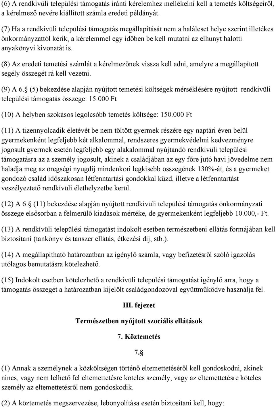 is. (8) Az eredeti temetési számlát a kérelmezőnek vissza kell adni, amelyre a megállapított segély összegét rá kell vezetni. (9) A 6.