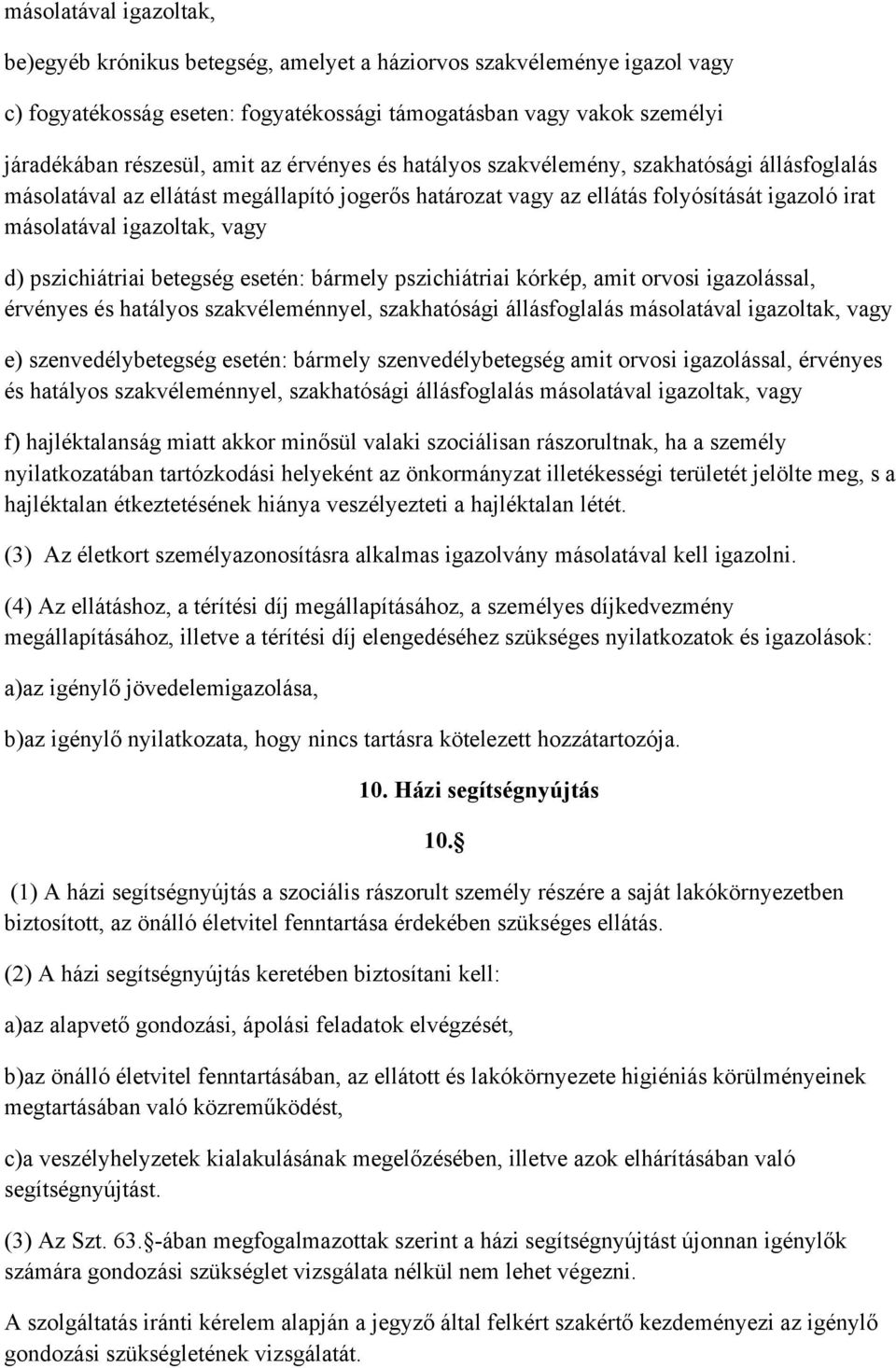 pszichiátriai betegség esetén: bármely pszichiátriai kórkép, amit orvosi igazolással, érvényes és hatályos szakvéleménnyel, szakhatósági állásfoglalás másolatával igazoltak, vagy e)