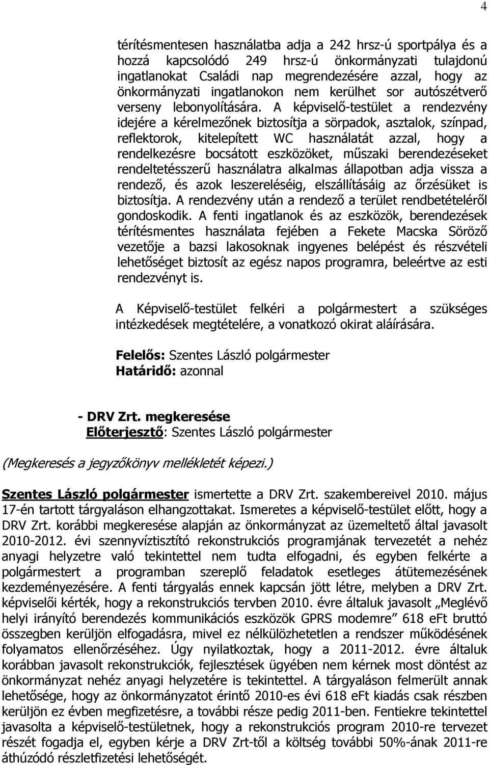 A képviselı-testület a rendezvény idejére a kérelmezınek biztosítja a sörpadok, asztalok, színpad, reflektorok, kitelepített WC használatát azzal, hogy a rendelkezésre bocsátott eszközöket, mőszaki